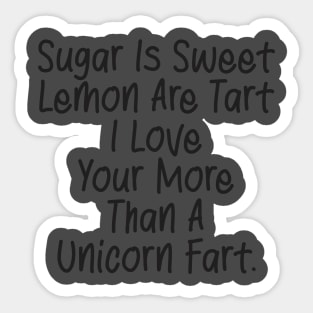 Sugar Is Sweet  Lemon Are Tart  I Love  Your More  Than A  Unicorn Fart. Sticker